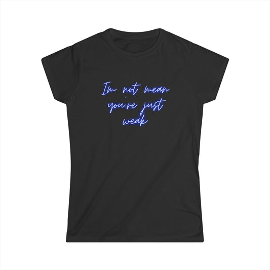 I am not mean, You're just weak, Sassy Women's Softstyle Tee, Empowering Casual Wear, Perfect Gift for Birthday, Self-Care, Fun and Confident Style, Humor Tee