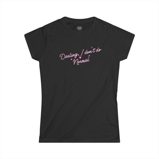 Darling! I Don't Do Normal Tee - Women's Softstyle T-Shirt, Gift for Her, Casual Wear, Unique Graphic Tee, Fun Statement Top
